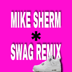 MIKE SHERM SWAG REMIX