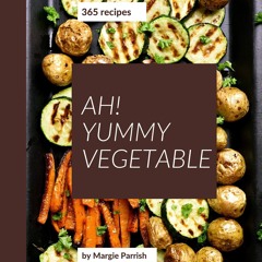 ⚡[PDF]✔ Ah! 365 Yummy Vegetable Recipes: From The Yummy Vegetable Cookbook To Th