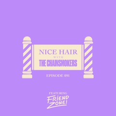 Nice Hair with The Chainsmokers 091 ft. Friend Zone
