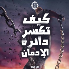 كيف تكسر دائرة الإدمان🛑|محاضرة|د. أبوبكر القاضي