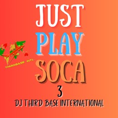 JUST PLAY SOCA 3 | DJ THIRD BASE INTERNATIONAL