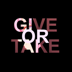Give or Take (prod. defnottyrell x @prod.byse7en)