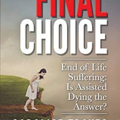 DOWNLOAD KINDLE 📨 The Final Choice: End of Life Suffering: Is Assisted Dying the Ans