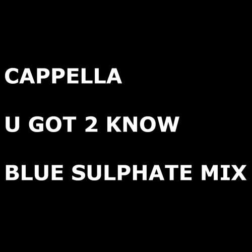 Cappella - U Got 2 Know - Blue Sulphate Mix