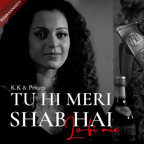 Stream Tu Hi Meri Shab Hai Lo Fi Lo Fi 2307 Himanxu Flip Kk