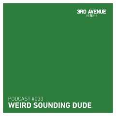 3rd Avenue Podcast 030 - Weird Sounding Dude