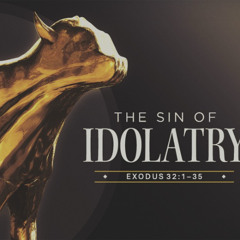 Exodus: The Sin of Idolatry (Exodus 32:1-35)