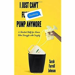 Download ⚡️ [PDF] I Just Can't Ducking Pump Anymore A Mindset Shift for Moms who Struggle with S