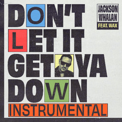 Don't Let It Get Ya Down (feat. Wax) [Instrumental]