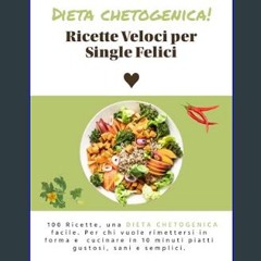 PDF/READ 🌟 DIETA CHETOGENICA! Ricette Veloci per Single Felici: 100 Ricette, una dieta chetogenica