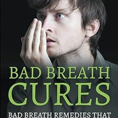 READ PDF Bad Breath Cures: Bad Breath Remedies That Eliminate Halitosis [ PDF ] Ebook By  Bowe