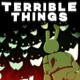 on TERRIBLE THINGS