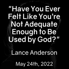 Have You Ever Felt Like You’re Not Adequate Enough to Be Used by God?