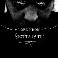 Lord Krom - Gotta Quit