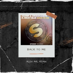 KSHMR & CROSSNADERS - BACK TO ME (FEAT. MICKY BLUE) [ALEX AHL REMIX]