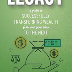 View KINDLE 💓 Legacy: A Guide to Successfully Transferring Wealth from One Generatio