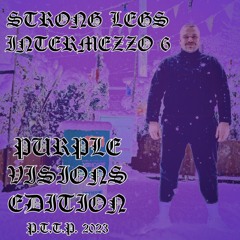 STRONG LEGS INTERMEZZO #6 (Purple Visions Edition)