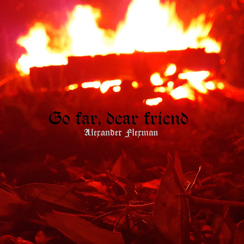 Go far, dear friend