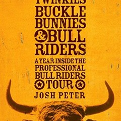 Read EBOOK EPUB KINDLE PDF Fried Twinkies, Buckle Bunnies, & Bull Riders: A Year Inside the Professi
