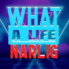 WHAT A LIFE Narlig