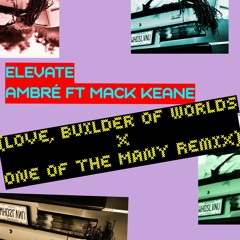 ELEVATE - Ambré ft Mack Keane (Love, Builder of Worlds x One of the Many remix)