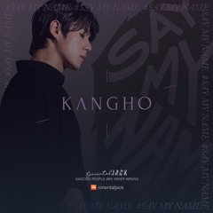 #SAY MY NAME : KANGHO