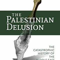 GET [EBOOK EPUB KINDLE PDF] The Palestinian Delusion: The Catastrophic History of the