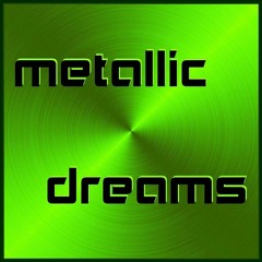Metallic Dreams
