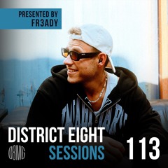 113 - District Eight Sessions (FR3ADY Guest Mix)