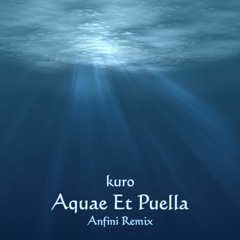 kuro - Aquae Et Puella (Anfini Remix)
