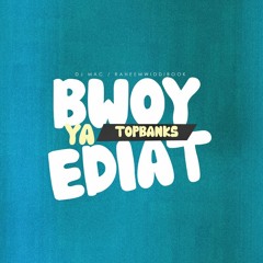 Top Banks - Boy Ya Ediat [Down Riddim]