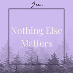 Nothing Else Matters