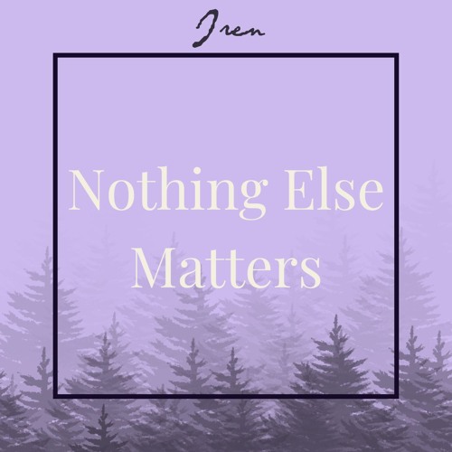 Nothing Else Matters