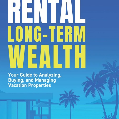 Ebook Short-Term Rental, Long-Term Wealth: Your Guide to Analyzing, Buying, and Managing Vacatio