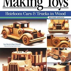 Read ebook [PDF] Making Toys, Revised Edition: Heirloom Cars and Trucks in Wood