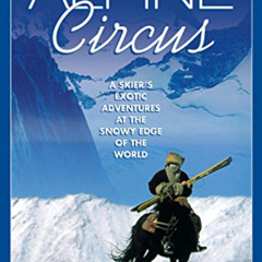 [Free] KINDLE ✔️ Alpine Circus: A Skier's Exotic Adventures at the Snowy Edge of the