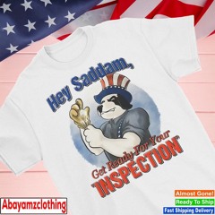 Hey Saddam get ready for your inspection shirt