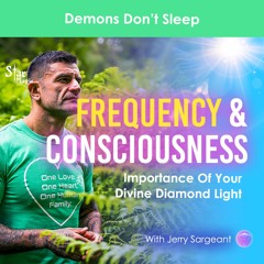 Demons Don’t Sleep | Frequency & Consciousness | Importance Of Your Divine Diamond Light