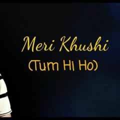 Meri Khushi (Tum Hi Ho) - Sachin Tyagi's Version Of TUM HI HO[1]