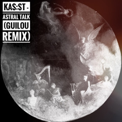 KAS:ST - Astral Talk (Guilou Remix) FREE DOWNLOAD