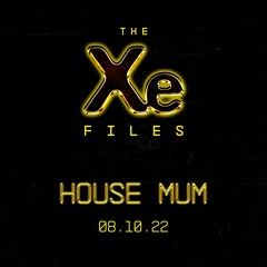 The Xe-Files / House Mum 08.10.22
