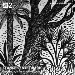 Séance Centre Radio Episode 22 NTS - Distant Shores Vol 1. (April 29th 2020) NO BANTER