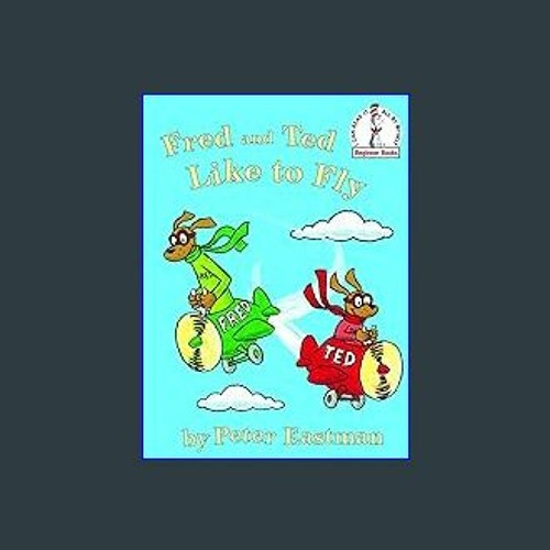 Stream $${EBOOK} 🌟 Fred and Ted Like to Fly (Beginner Books) Ebook READ ...
