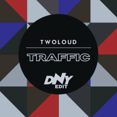 TWOLOUD - Traffic (DNY Edit)