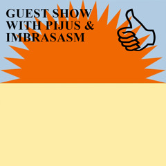 GUEST SHOW WITH PIJUS & IMBRASASM