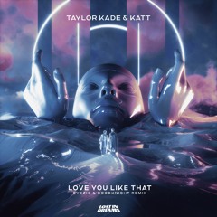 Taylor Kade & KATT - Love You Like That (Eyezic & Goodknight Remix)