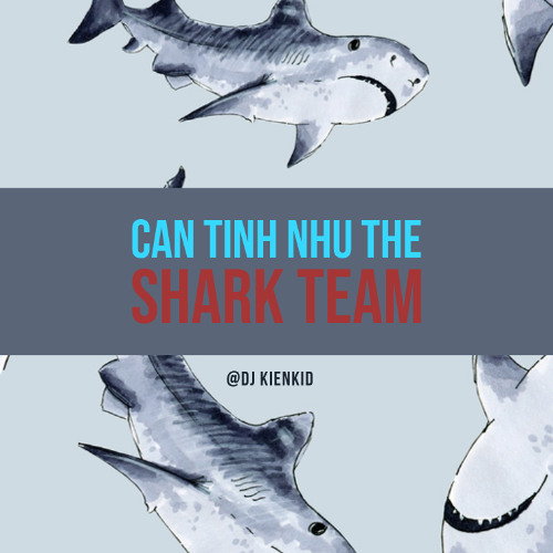 Cạn Tình Như Thế - Shark Team