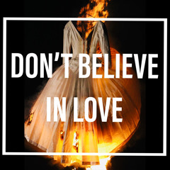DON’T BELIEVE IN LOVE
