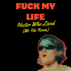 FUCK MY LIFE - Hector Who Lived (Mr Fitz Remix)(Free Download)