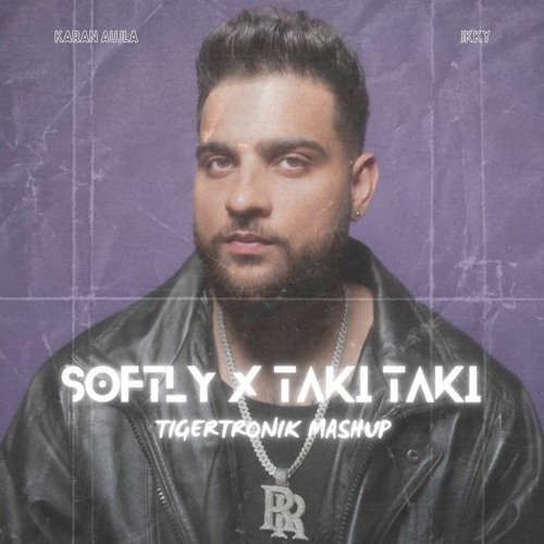 Softly x Taki Taki (Tigertronik Mashup) - Karan Aujla | Ikky
